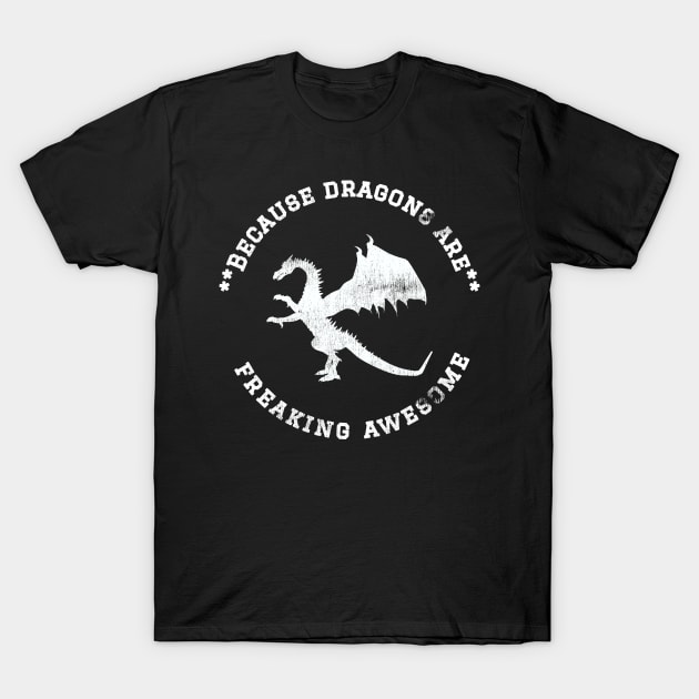 Because Dragons are Freaking Awesome, Funny Dragon Saying, Dragon lover, Gift Idea, Distressed Dragon T-Shirt by joannejgg